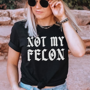 Not My Felon Anti Trump Shirt, Anti MAGA Republican, Not My President, Liberal Leftist Feminist Activist Democrat Tee, I Didn&#39;t Vote For Him
