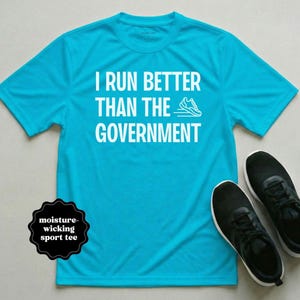 I Run Better Than The Government Moisture Wicking Sport-Tek Running Shirt