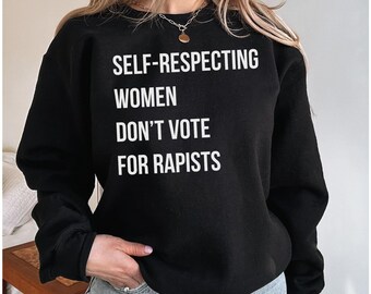 Selbstrespektierende Frauen stimmen nicht für Vergewaltiger, Anti-Trumpf-Sweatshirt, Anti-MAGA-Protest, feministisches Aktivistin-Geschenk, Trumpf ist ein Vergewaltiger Ficken Trumpf