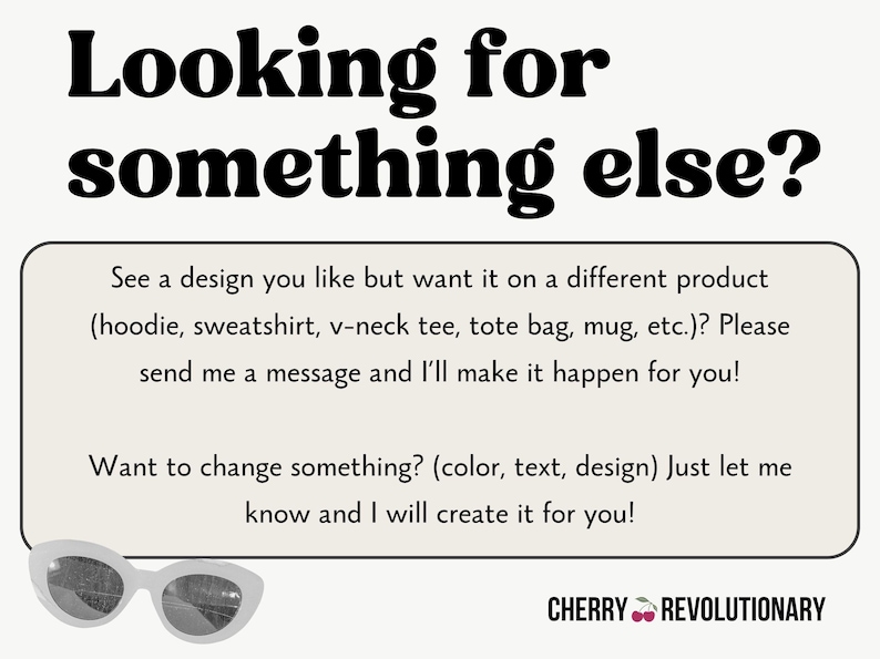 May include: Text overlay on a white background with a black and white image of sunglasses. The text reads "Looking for something else?" and includes instructions for customizing products. The text also includes the phrase "CHERRY REVOLUTIONARY".