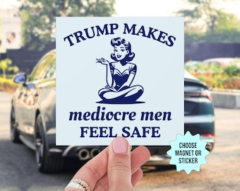 Funny Anti Trump Car Magnet/Bumper Sticker, Trump Makes Mediocre Men Feel Safe, Anti MAGA Republican, Women&#39;s Rights Activist Feminist Gift