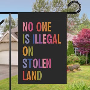 No One Is Illegal On Stolen Land House Garden Flag, Liberal Leftist Social Justice Human Rights Immigration Activist, Antiracism, Anti Trump
