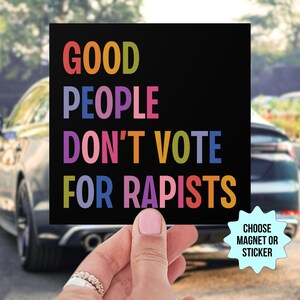 Good People Don't Vote For Rapists Anti Trump Car Magnet/Bumper Sticker, Anti MAGA Liberal Leftist Feminist Activist Gift, Trump Is a Rapist