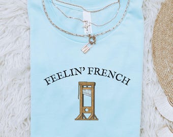 Feelin French Guillotine Shirt, Anti Capitalism Social Justice Liberal Leftist Protest Tee, Eat The Rich, Anti Trump Oligarchy, No Kings