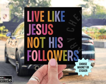 Live Like Jesus Not His Followers Car Magnet/Bumper Sticker, Progressive Christian, Anti Trump Nationalism, Liberal Leftist Activist Decal