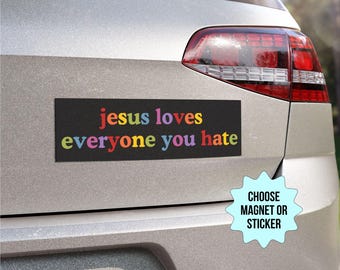 Jesus Loves Everyone You Hate, Progressive Christian Car Magnet/Bumper Sticker, Anti Trump Liberal Progressive Social Justice Activist Gift