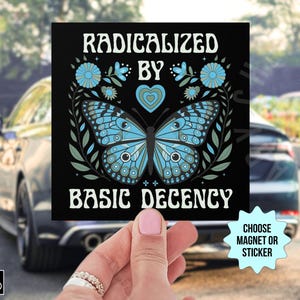 Radicalized By Basic Decency Car Magnet/Bumper Sticker, Liberal Leftist Social Justice Human Rights Immigration Activist Anti Trump Protest