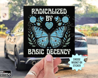 Radicalized By Basic Decency Car Magnet/Bumper Sticker, Liberal Leftist Social Justice Human Rights Immigration Activist Anti Trump Protest