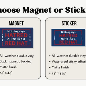 May include: A comparison of two options for a sticker or magnet. Both feature a blue background with white stars and red text that reads "Nothing says HATRED quite like a RED HAT". The magnet option is 7.5 inches by 4.5 inches and has a black magnetic backing. The sticker option is 7.5 inches by 3.75 inches and has a waterproof sticky adhesive. Both are made of all-weather durable vinyl and have a matte finish.