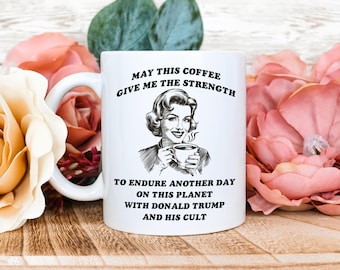 Funny Anti Trump Mug For Coffee Lover, Liberal Leftist Pro Choice Feminist Activist Democrat Best Friend Family Coworker Gift, Political Mug