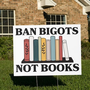 Banned Books Yard Sign, Ban Bigots Not Books, Liberal Leftist Social Justice Anti DeSantis Anti MAGA Anti Republican Political Activist Sign