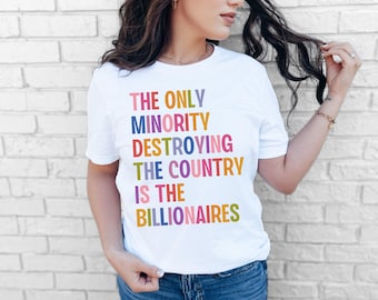 Anti Billionaire Shirt, The Only Minority, People Over Profit, Healthcare Activism, Leftist Progressive Social Justice Activist,Eat The Rich