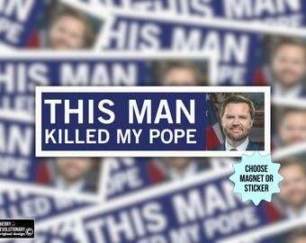 This Man Killed My Pope Car Magnet/Bumper Sticker, Anti JD Vance Trump MAGA Fascism Oligarchy, Funny Liberal Leftist Political Car Decal