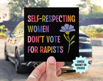 May include: Black square sticker with the text "SELF-RESPECTING WOMEN DON'T VOTE FOR RAPISTS" in rainbow colors. A blue flower with a yellow center and green stem is on the right side of the sticker. The text "CHOOSE MAGNET OR STICKER" is on a blue starburst.