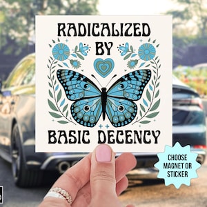 Radicalized By Basic Decency Car Magnet/Bumper Sticker, Liberal Leftist Social Justice Human Rights Immigration Activist Anti Trump Protest