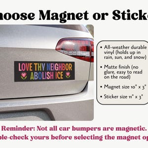 May include: A black bumper magnet or sticker with the text "LOVE THY NEIGHBOR ABOLISH ICE" in colorful letters. The magnet is 10" x 3" and the sticker is 11" x 3". The image shows the product on a car bumper.