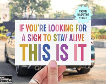 If You're Looking For A Sign To Stay Alive, This Is It Bumper Sticker/Car Magnet, Mental Health Awareness, Suicide Prevention