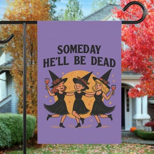 May include: A rectangular purple garden flag featuring three illustrated figures wearing black witch hats and black dresses, holding wine glasses. The text SOMEDAY HE'LL BE DEAD is printed in black above the figures, set against a large yellow moon.
