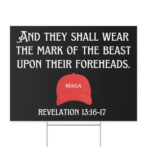 May include: Black and white yard sign with the text "AND THEY SHALL WEAR THE MARK OF THE BEAST UPON THEIR FOREHEADS. REVELATION 13:16-17" and a red baseball cap with the text "MAGA" on it.