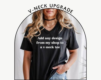 Add any design from my shop to a V-neck tee - V-neck Upgrade - Custom V-neck Tshirt - Personalized V Neck T-Shirt - Design Your Own Vneck