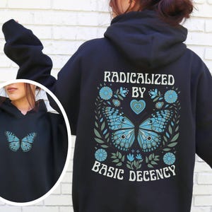 Radicalized By Basic Decency Hoodie, Liberal Leftist Empathy Social Justice Human Rights Immigration Activist Anti Trump Protest Sweatshirt