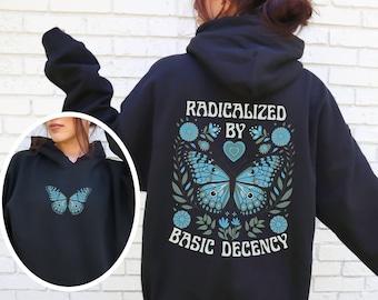 Radicalized By Basic Decency Hoodie, Liberal Leftist Empathy Social Justice Human Rights Immigration Activist Anti Trump Protest Sweatshirt
