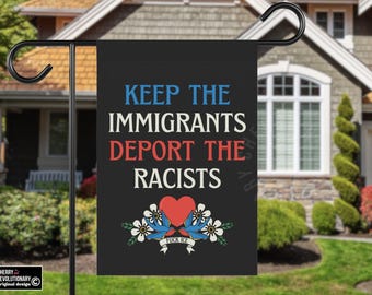 Keep The Immigrants Deport The Racists House Garden Flag, Anti Trump MAGA Racism, Antiracist Liberal Leftist Pro Immigration Human Rights
