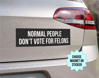 Normal People Don't Vote For Felons, Anti Trump Car Magnet/Bumper Sticker, Anti MAGA Protest Decal,Feminist Activist Gift,Trump Is a Felon