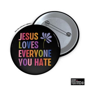 Jesus Loves Everyone You Hate, Progressive Christian Pin Button, Anti Trump MAGA Fascism Liberal Progressive Social Justice Activist Gift