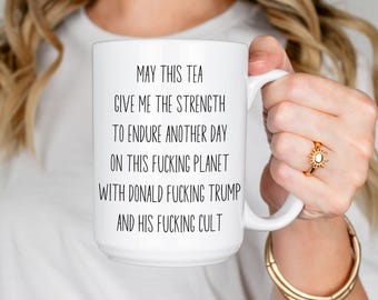 Funny Anti Trump Mug For Tea Drinker, Liberal Leftist Pro Choice Feminist Activist Democrat Best Friend Family Coworker Gift, Political Mug
