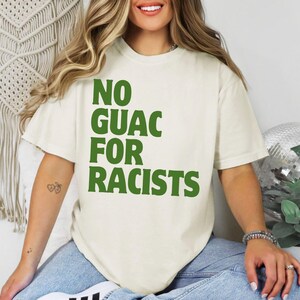 No Guac For Racists Comfort Colors Tee, Liberal Leftist Political Activist, Anti Racist Pro Immigration Shirt, Anti Trump MAGA, Human Rights Ivory