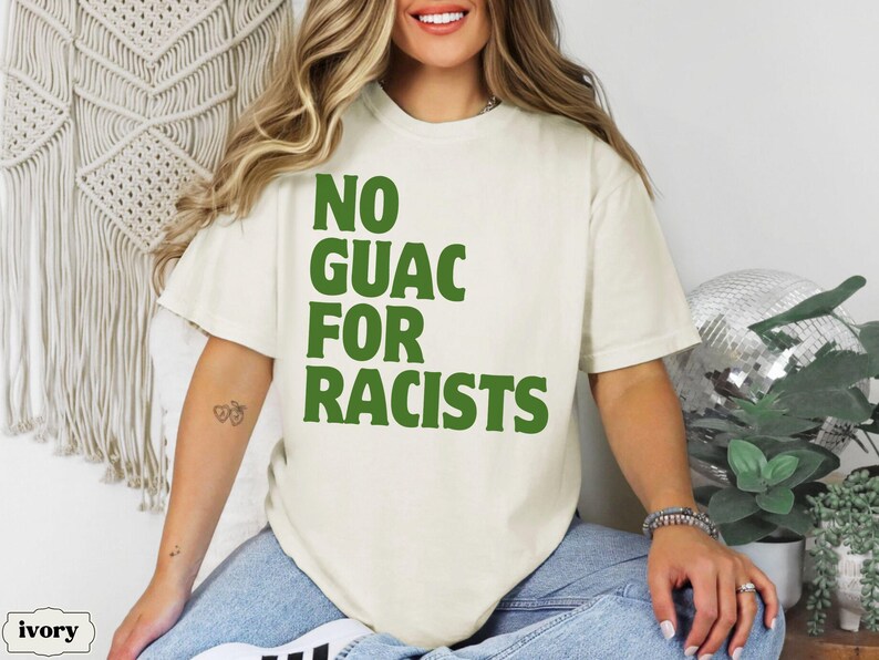 No Guac For Racists Comfort Colors Tee, Liberal Leftist Political Activist, Anti Racist Pro Immigration Shirt, Anti Trump MAGA, Human Rights Ivory