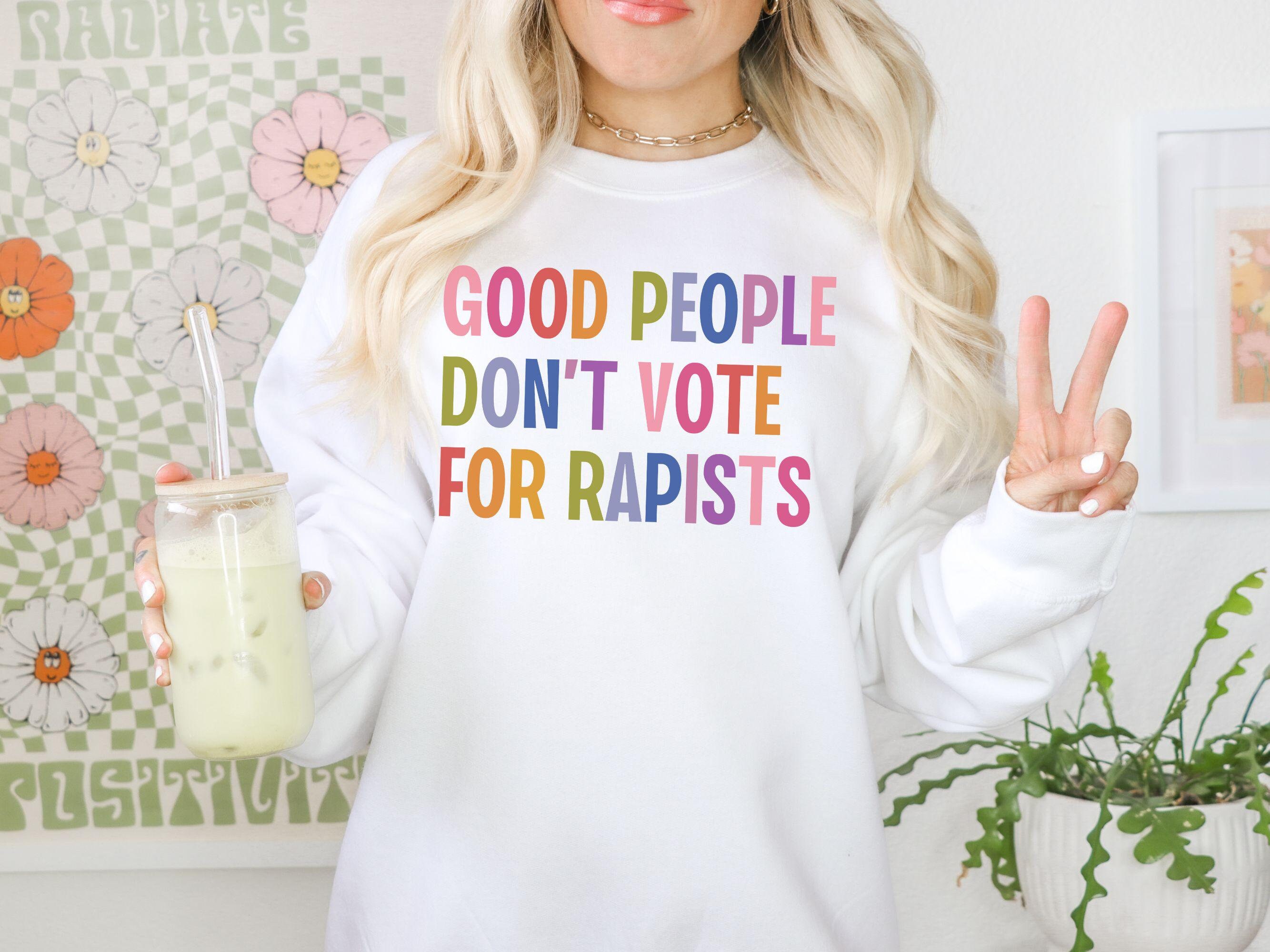 Gute Leute stimmen nicht für Vergewaltiger ab, Anti-Trumpf-Sweatshirt, Anti-MAGA-Protest, Geschenk für freiheitliche Aktivistin, Trumpf ist ein Vergewaltiger Ficken Trumpf