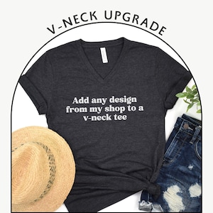 Add any design from my shop to a V-neck tee - V-neck Upgrade - Custom V-neck Tshirt - Personalized V Neck T-Shirt - Design Your Own Vneck