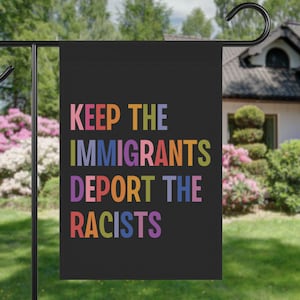 Keep The Immigrants Deport The Racists House Garden Flag, Anti Trump MAGA Racism, Antiracist Liberal Leftist Pro Immigration Human Rights
