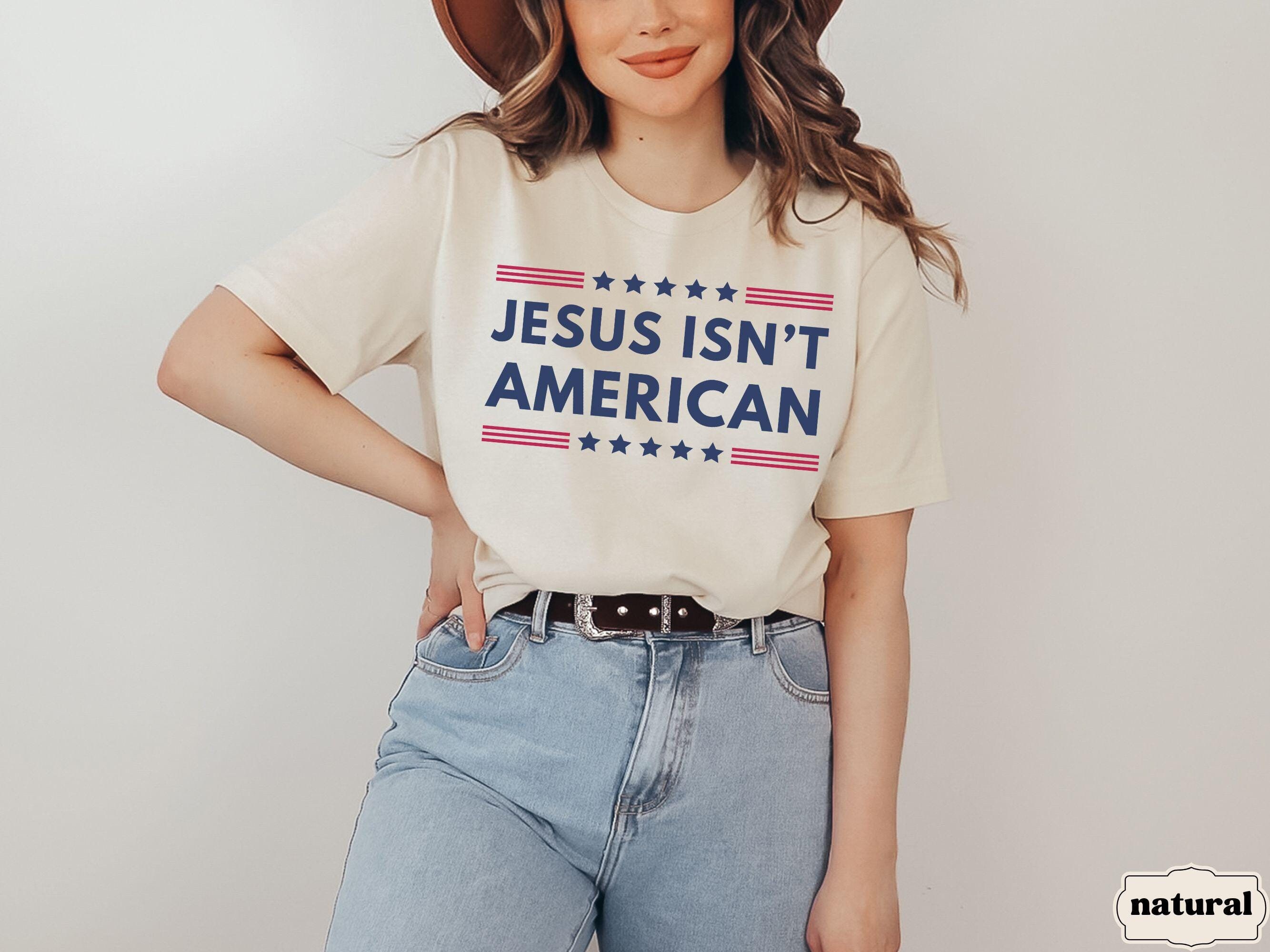 Jesus Isn't American Shirt, Anti Christian Nationalism, Progressive Leftist Activist Tee, Funny Liberal Gift, Anti MAGA Trump Republican