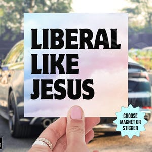 Liberal Like Jesus Bumper Sticker/Car Magnet, Progressive Liberal Leftist Social Justice Human Rights, Anti Trump MAGA Christian Nationalism