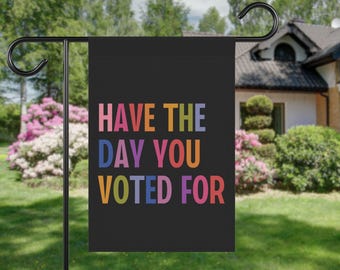 Have The Day You Voted For House Garden Flag, Anti Christian Nationalism MAGA Trump Fascism, Liberal Activist, FAFO, Hope You Get Yard Sign