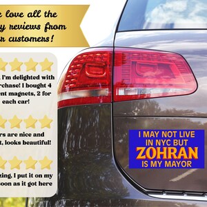 May include: A car with a blue and yellow bumper sticker that reads "I MAY NOT LIVE IN NYC BUT ZOHRAN IS MY MAYOR." The image also includes customer reviews and a gold banner that says "We love all the happy reviews from our customers!"