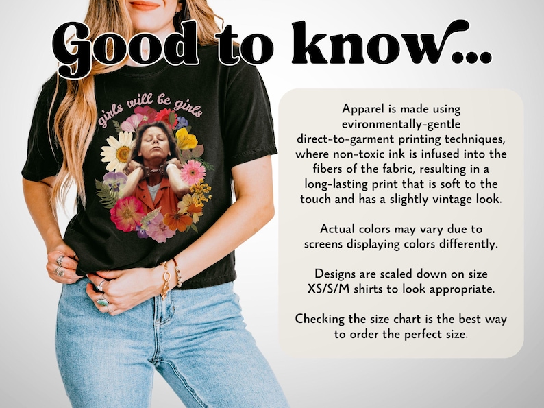 May include: Black t-shirt with the text "girls will be girls" above a floral portrait. The shirt also has the text "Good to know..." at the top. The shirt is made using environmentally-gentle direct-to-garment printing techniques.