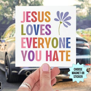 Jesus Loves Everyone You Hate, Progressive Christian Car Magnet/Bumper Sticker, Anti Trump Liberal Progressive Social Justice Activist Gift
