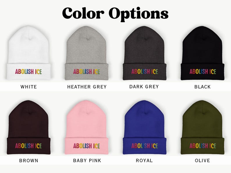 May include: A selection of eight beanies in various colors, including white, heather grey, dark grey, black, brown, baby pink, royal blue, and olive green. Each beanie displays the text "ABOLISH ICE" in rainbow-colored embroidery.
