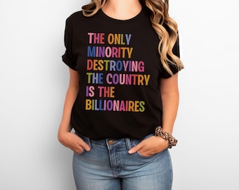 Anti Billionaire Shirt, The Only Minority, People Over Profit, Healthcare Activism, Leftist Progressive Social Justice Activist,Eat The Rich