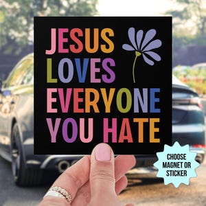 Jesus Loves Everyone You Hate, Progressive Christian Car Magnet/Bumper Sticker, Anti Trump Liberal Progressive Social Justice Activist Gift