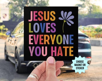 Jesus Loves Everyone You Hate, Progressive Christian Car Magnet/Bumper Sticker, Anti Trump Liberal Progressive Social Justice Activist Gift