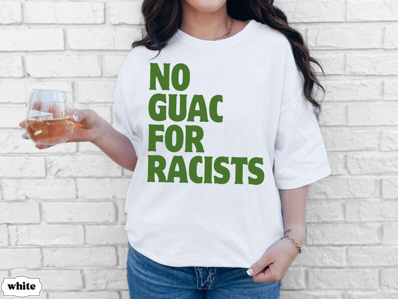 No Guac For Racists Comfort Colors Tee, Liberal Leftist Political Activist, Anti Racist Pro Immigration Shirt, Anti Trump MAGA, Human Rights White