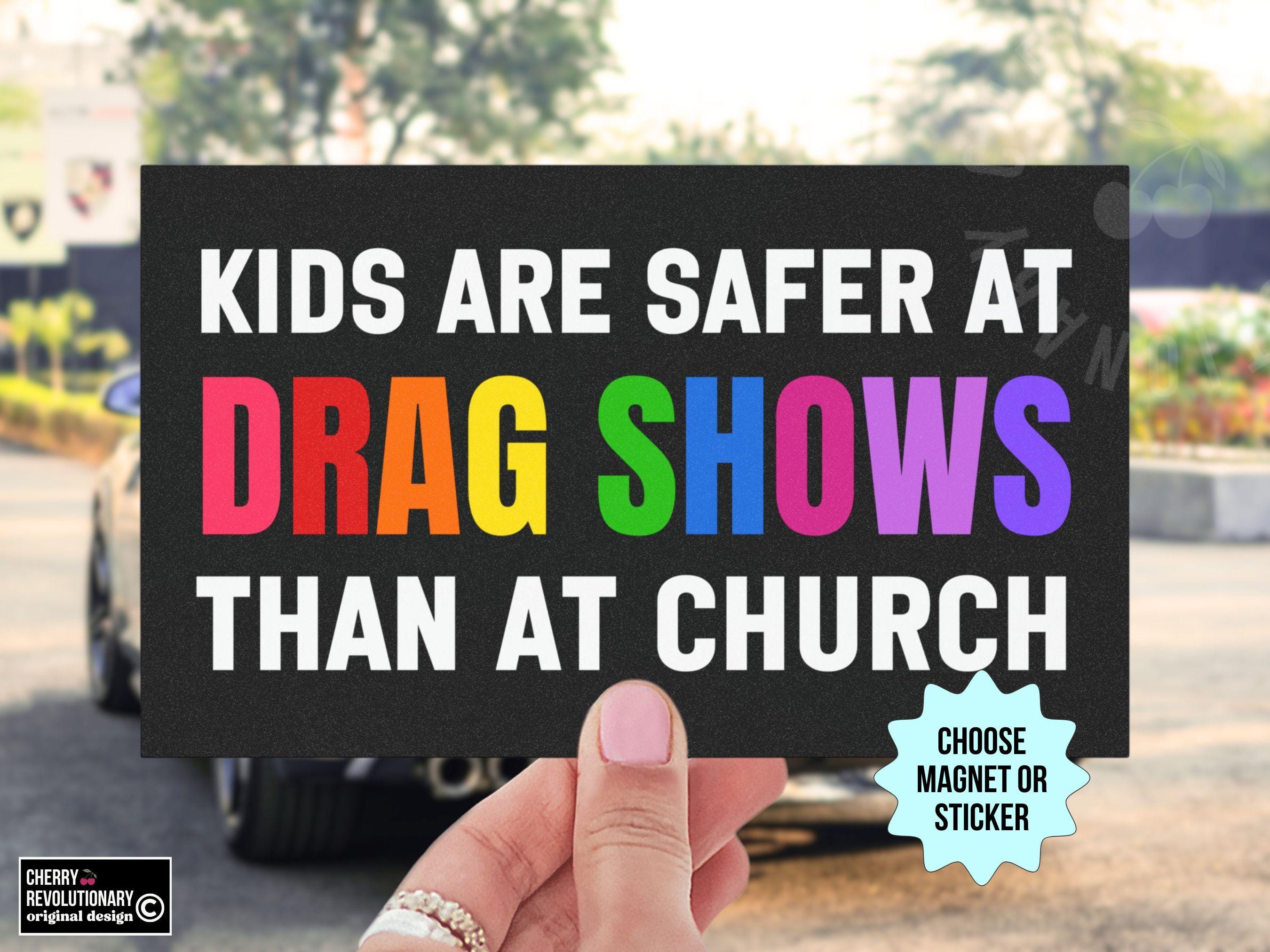 Kids Are Safer At Drag Shows Than At Church Car Magnet/Bumper Sticker, Anti Trump MAGA Republican Christian Religion, Support Drag Queens