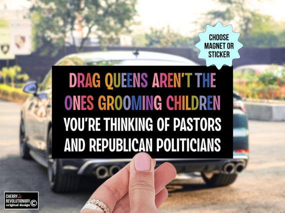 Drag Queens Car Magnet/Bumper Sticker, Anti Trump Pedo MAGA Republican Pastors, Liberal Leftist Activist Decal, He Is On The Epstein List