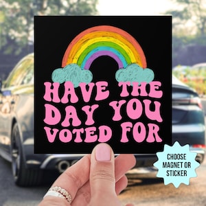 Have The Day You Voted For Car Magnet/Bumper Sticker, Anti Christian Nationalism MAGA Trump Fascism, Liberal Activist, FAFO, Hope You Get