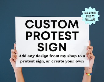 Add any design in my shop to a Protest Sign, Custom March Rally Picketing Sign, Liberal Feminist Activist Wall Art, Anti Trump MAGA Fascism